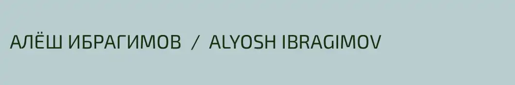 АЛЁШ ИБРАГИМОВ  /  ALYOSH IBRAGIMOV